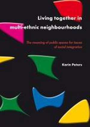 Living together in multi-ethnic neighbourhoods: The meaning of public spaces for issues of social integration de Karin Peters