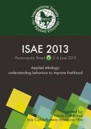 Applied Ethology: understanding behaviour to improve livelihood: Proceedings of the 47th congress of the International Society for Applied Ethology de Maria José Hötzel