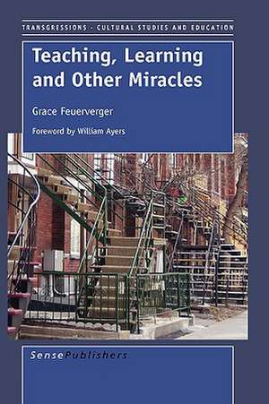 Teaching, Learning, and Other Miracles: Foreword by William Ayers de Grace Feuerverger