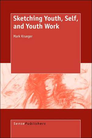 Sketching Youth, Self, and Youth Work de Mark Krueger