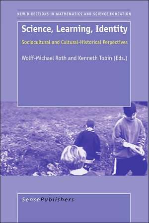 Science, Learning, Identity: Sociocultural and Cultural-Historical Perspectives de Wolff-Michael Roth