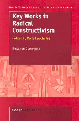 Key Works in Radical Constructivism: (edited by Marie Larochelle) de Ernst von Glasersfeld