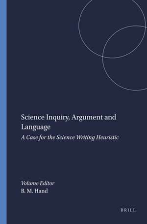 Science Inquiry, Argument and Language: A Case for the Science Writing Heuristic de Brian M. Hand