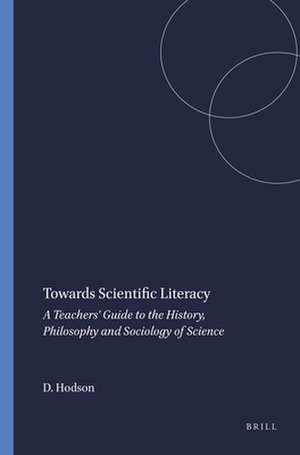 Towards Scientific Literacy: A Teachers' Guide to the History, Philosophy and Sociology of Science de Derek Hodson