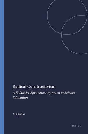 Radical Constructivism: A Relativist Epistemic Approach to Science Education de Andreas Quale