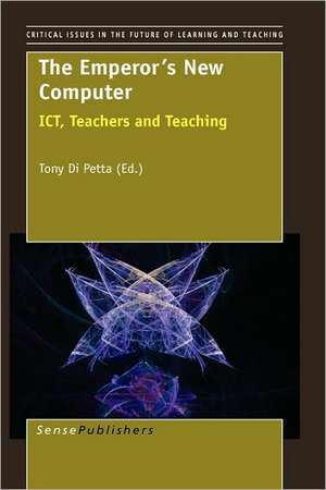 The Emperor's New Computer: ICT, Teachers and Teaching de Tony Di Petta