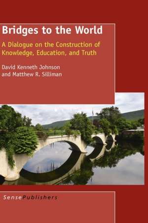 Bridges to the World: A Dialogue on the Construction of Knowledge, Education, and Truth de David Kenneth Johnson