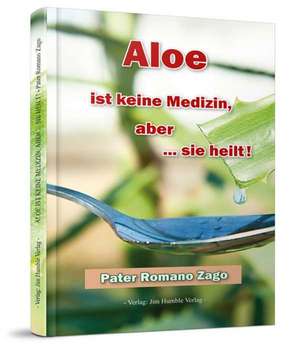 Aloe ist keine Medizin, aber sie heilt! de Romano Zago