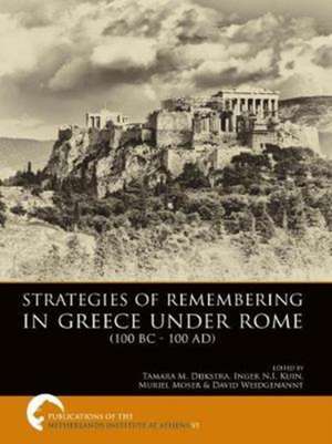 Strategies of Remembering in Greece under Rome (100 BC - 100 AD) de Tamara M. Dijkstra