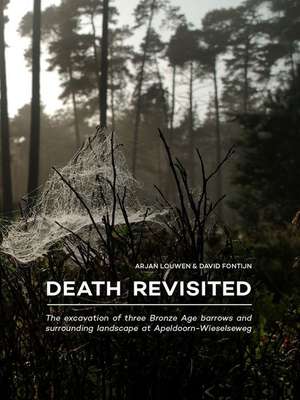 Death Revisited: The Excavation of Three Bronze Age Barrows and Surrounding Landscape at Apeldoorn-Wieselseweg de Arjan Louwen