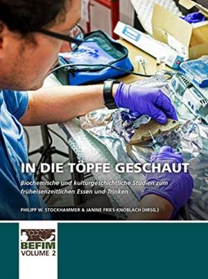 In Die Töpfe Geschaut: Biochemische Und Kulturgeschichtliche Studien Zum Früheisenzeitlichen Essen Und Trinken de Philipp W. Stockhammer