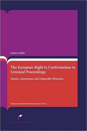 The Right to Confrontation in Europe: Absent, Anonymous and Vulnerable Witnesses (Second Revised Edition) de Stefano Maffei