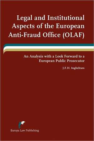 Legal and Institutional Aspects of the European Anti-Fraud Office (Olaf): An Analysis with a Look Forward to a European Public Prosecutor's Office de Jan F. H. Inghelram