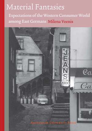 Material Fantasies: Expectations of the Western Consumer World among East Germans de Milena Veenis