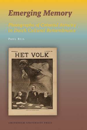 Emerging Memory – Photographs of Colonial Atrocity in Dutch Cultural Remembrance de Paul Bijl