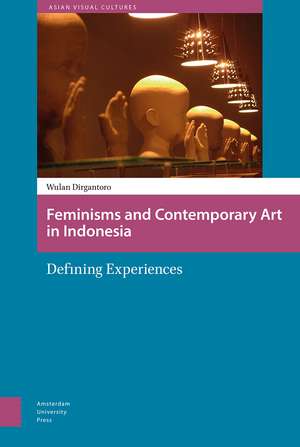 Feminisms and Contemporary Art in Indonesia: Defining Experiences de Wulan Dirgantoro