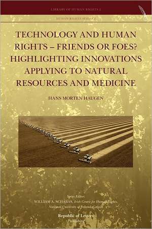 Technology and Human Rights - Friends or Foes? Highlighting Innovations Applying to Natural Resources and Medicine de Hans Morten Haugen