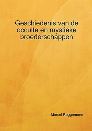 Geschiedenis van de occulte en mystieke broederschappen de Marcel Roggemans