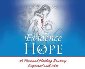 Evidence of Hope: A Personal Healing Journey Captured with Art de Judith Kayadoe