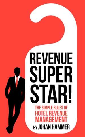 Revenue Superstar!: The Simple Rules of Hotel Revenue Management de Johan Hammer