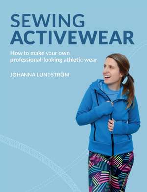 Sewing Activewear: How to make your own professional-looking athletic wear de Johanna Lundström