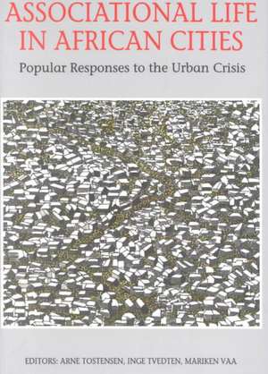 Associational Life in African Cities: Popular Responses to the Urban Crisis de Arne Tostensen