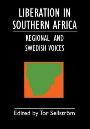 Liberation in Southern Africa - Regional and Swedish Voices: Interviews from Angola, Mozambique, Namibia, South Africa, Zimbabwe, the Frontline and Sw de Tor Sellstrom