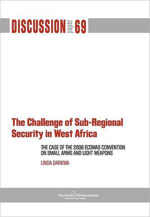 The Challenge of Sub-Regional Security in West Africa: The Case of the 2006 Ecowas Convention on Small Arms and Light Weapons de Linda Darkwa