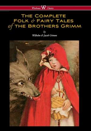 Complete Folk & Fairy Tales of the Brothers Grimm (Wisehouse Classics - The Complete and Authoritative Edition) de Wilhelm Grimm