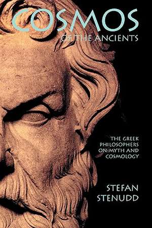 Cosmos of the Ancients. the Greek Philosophers on Myth and Cosmology: The Taoism of Lao Tzu Explained de Stefan Stenudd