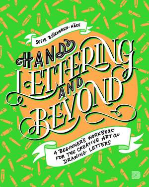 Hand Lettering and Beyond: A Beginner's Workbook for the Creative Art of Drawing Letters de Sofie Bjorkgren-Nase