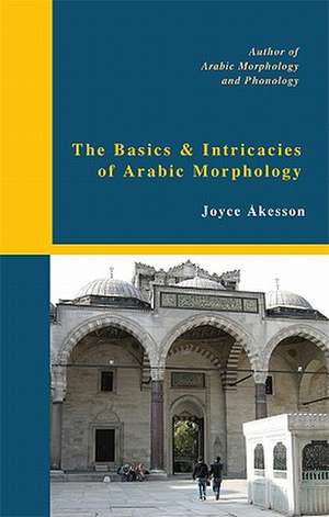 The Basics & Intricacies of Arabic Morphology de Joyce Akesson