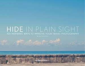 Hide in Plain Sight: 100 inspiring ways to improve your travel photography de Jens Lennartsson