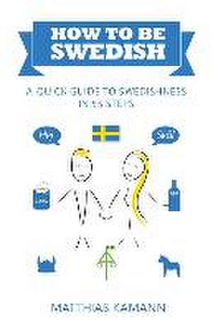 How to be Swedish: A Quick Guide to Swedishness - in 55 Steps de Matthias Kamann