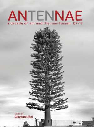 Antennae 10: A Decade of Art and the Non-Human 07-17 de Giovanni Aloi