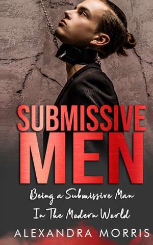 Submissive Men de Alexandra Morris