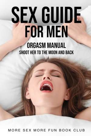 Sex Guide For Men de More Sex More Fun Book Club