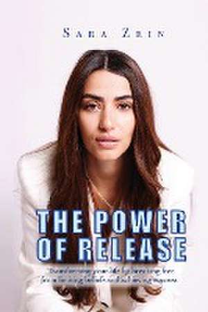 The Power Of Release de Sara Zein Zein