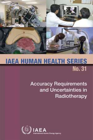 Accuracy Requirements and Uncertainties in Radiotherapy de International Atomic Energy Agency