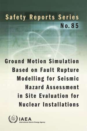 Ground Motion Simulation Based on Fault Rupture Modelling for Seismic Hazard Assessment in Site Evaluation for Nuclear Installations de International Atomic Energy Agency
