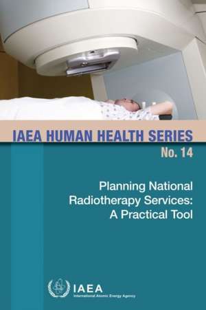 Planning National Radiotherapy Services: A Practical Tool de International Atomic Energy Agency