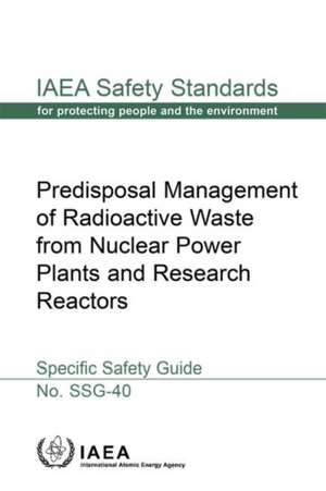 Predisposal Management of Radioactive Waste from Nuclear Power Plants and Research Reactors Specific Safety Guide de International Atomic Energy Agency