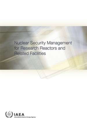 Nuclear Security Management for Research Reactors and Related Facilities de International Atomic Energy Agency