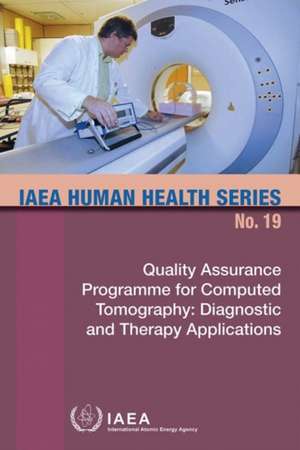 Quality Assurance Programme for Computed Tomography: IAEA Human Health Series No. 19 de International Atomic Energy Agency (IAEA