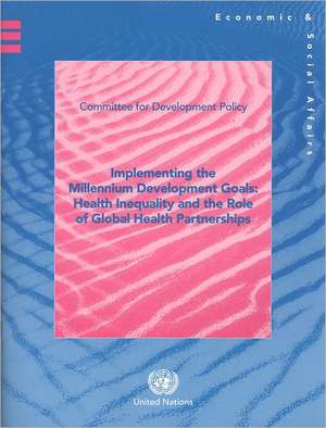 Implementing the Millennium Development Goals: Health Inequality and the Role of Global Health Partnerships de United Nations