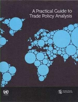 A Practical Guide to Trade Policy Analysis de United Nations