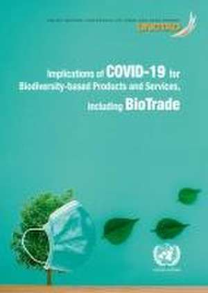 Implications of Covid-19 for Biodiversity-Based Products and Services, Including Biotrade de United Nations Publications