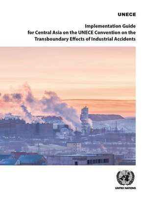 Implementation Guide for Central Asia on the Unece Convention on the Transboundary Effects of Industrial Accidents de United Nations