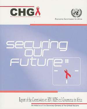 Securing Our Future: Report of the Commission on HIV/AIDS and Governance in Africa de United Nations