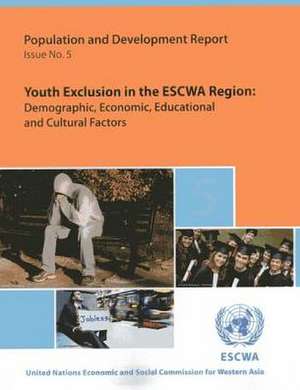 Population and Development Report: Youth Exclusion in the Escwa Region - Demographic, Economic, Educational and Cultural Factors de United Nations